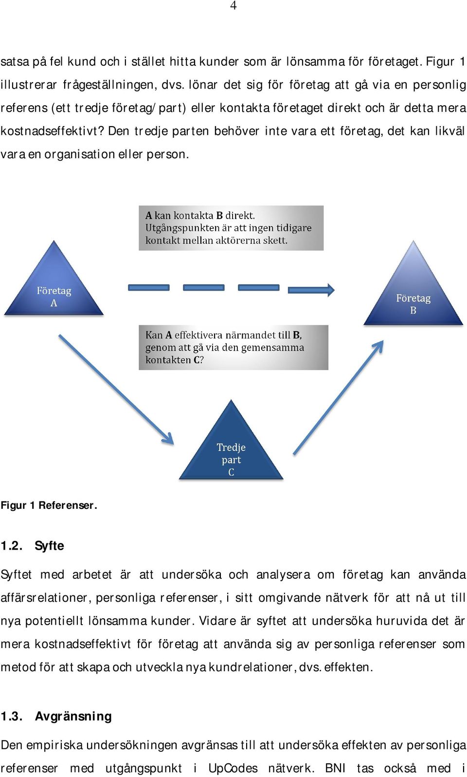 Den tredje parten behöver inte vara ett företag, det kan likväl vara en organisation eller person. Figur 1 Referenser. 1.2.