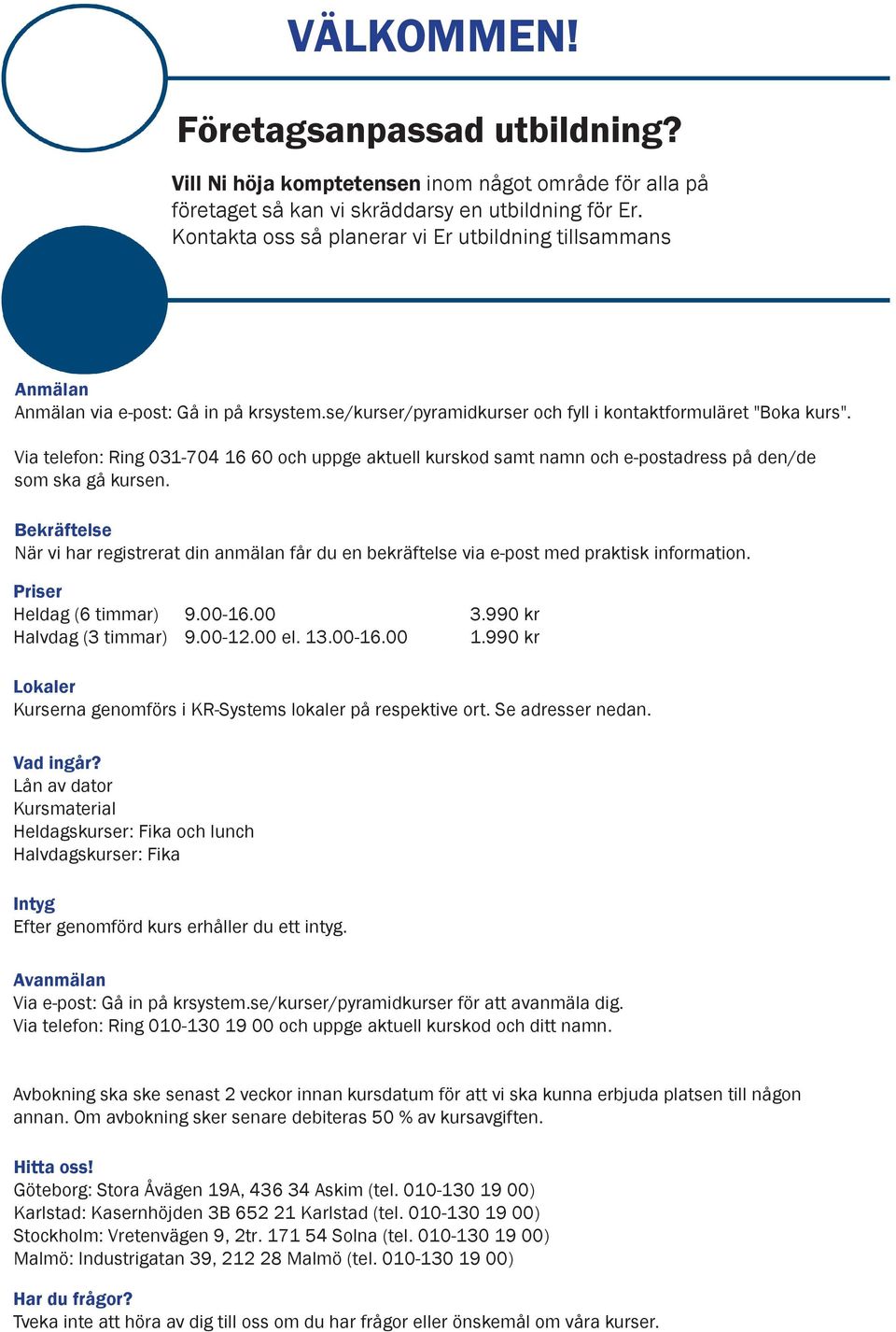 Via telefon: Ring 031-704 16 60 och uppge aktuell kurskod samt namn och e-postadress på den/de som ska gå kursen.