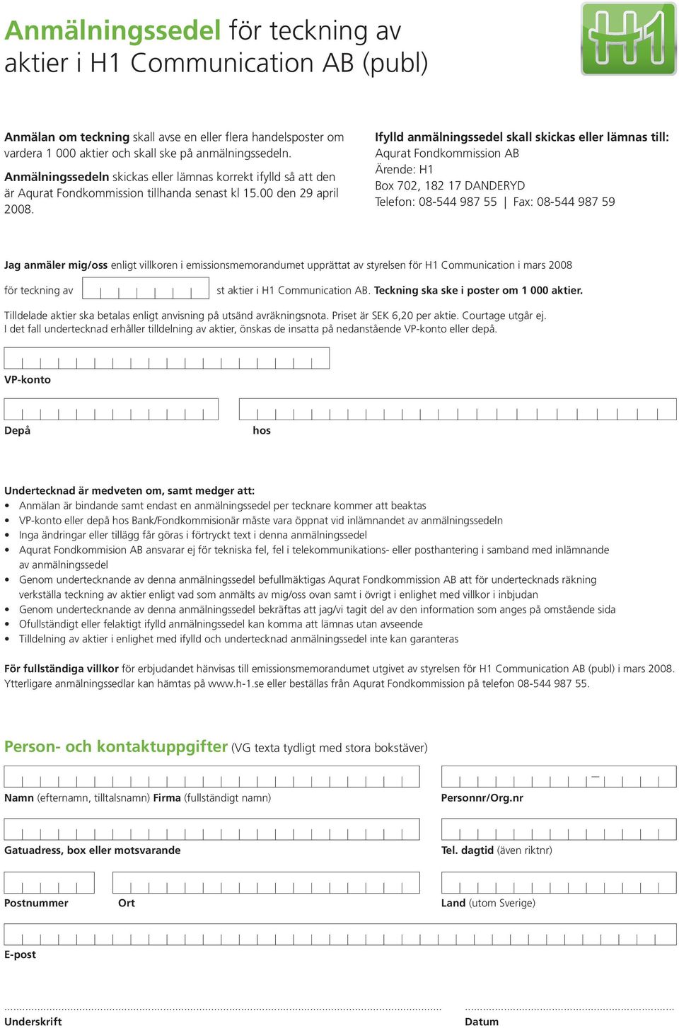 Ifylld anmälningssedel skall skickas eller lämnas till: Aqurat Fondkommission AB Ärende: H1 Box 702, 182 17 DANDERYD Telefon: 08-544 987 55 Fax: 08-544 987 59 Jag anmäler mig/oss enligt villkoren i