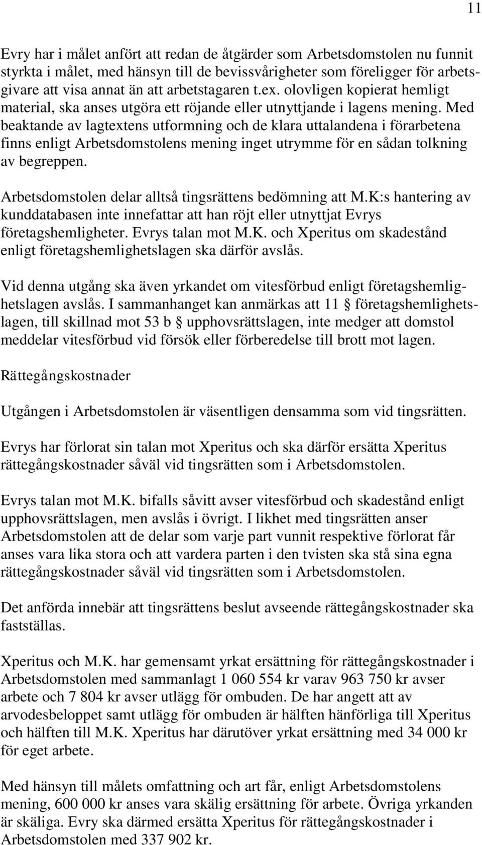 Med beaktande av lagtextens utformning och de klara uttalandena i förarbetena finns enligt Arbetsdomstolens mening inget utrymme för en sådan tolkning av begreppen.