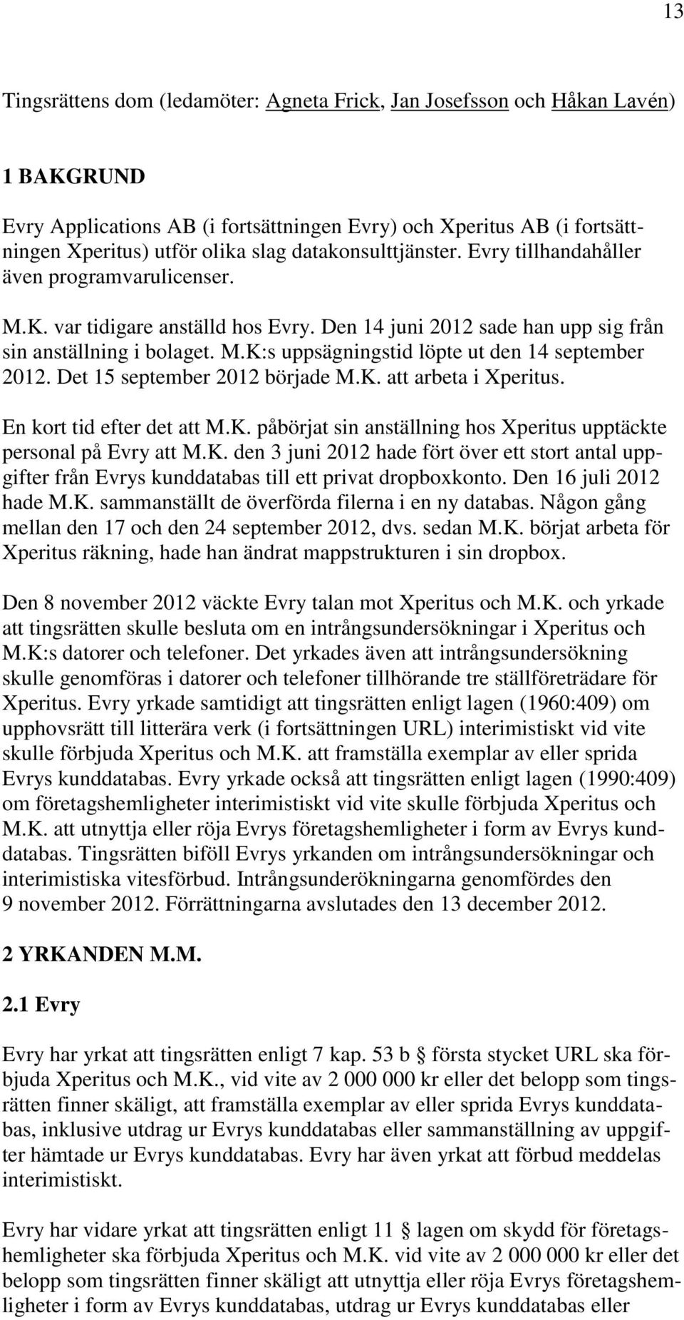 Det 15 september 2012 började M.K. att arbeta i Xperitus. En kort tid efter det att M.K. påbörjat sin anställning hos Xperitus upptäckte personal på Evry att M.K. den 3 juni 2012 hade fört över ett stort antal uppgifter från Evrys kunddatabas till ett privat dropboxkonto.