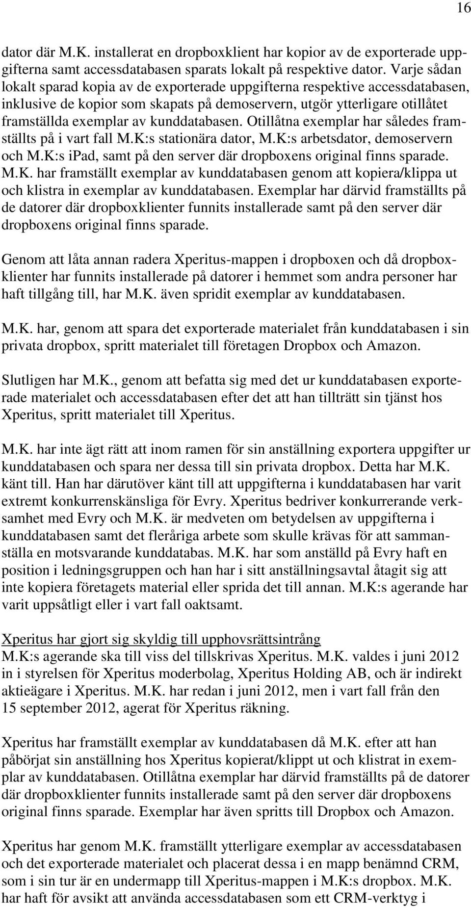 kunddatabasen. Otillåtna exemplar har således framställts på i vart fall M.K:s stationära dator, M.K:s arbetsdator, demoservern och M.