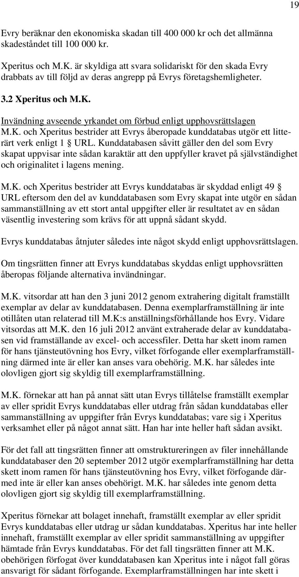 Invändning avseende yrkandet om förbud enligt upphovsrättslagen M.K. och Xperitus bestrider att Evrys åberopade kunddatabas utgör ett litterärt verk enligt 1 URL.