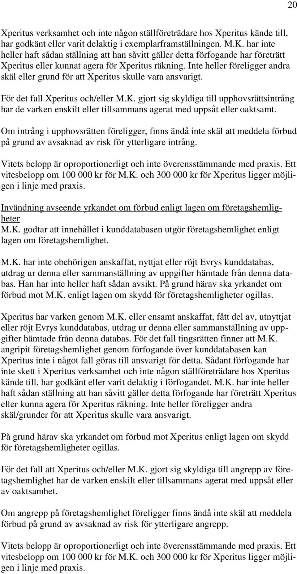 Inte heller föreligger andra skäl eller grund för att Xperitus skulle vara ansvarigt. För det fall Xperitus och/eller M.K.