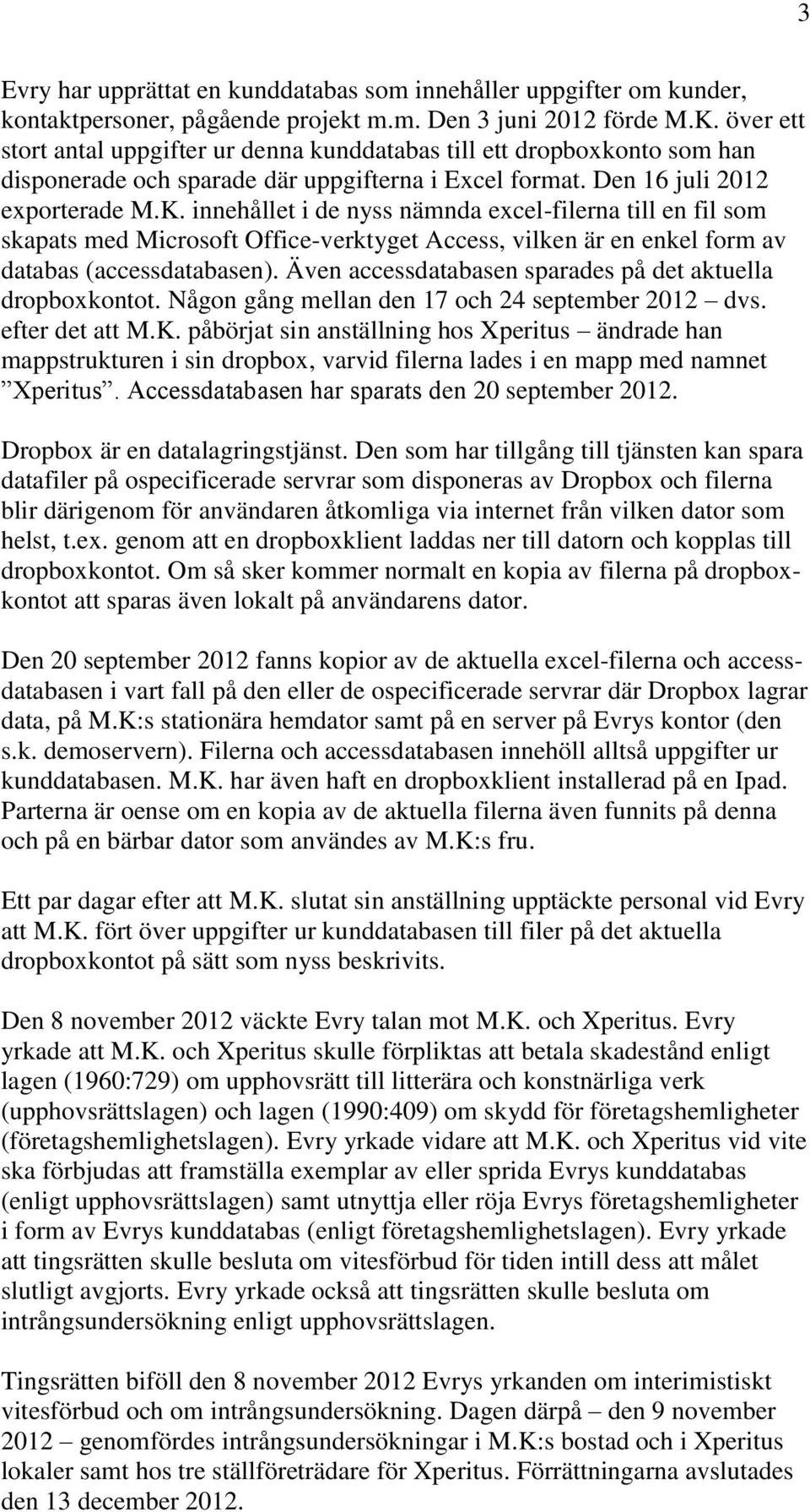 innehållet i de nyss nämnda excel-filerna till en fil som skapats med Microsoft Office-verktyget Access, vilken är en enkel form av databas (accessdatabasen).