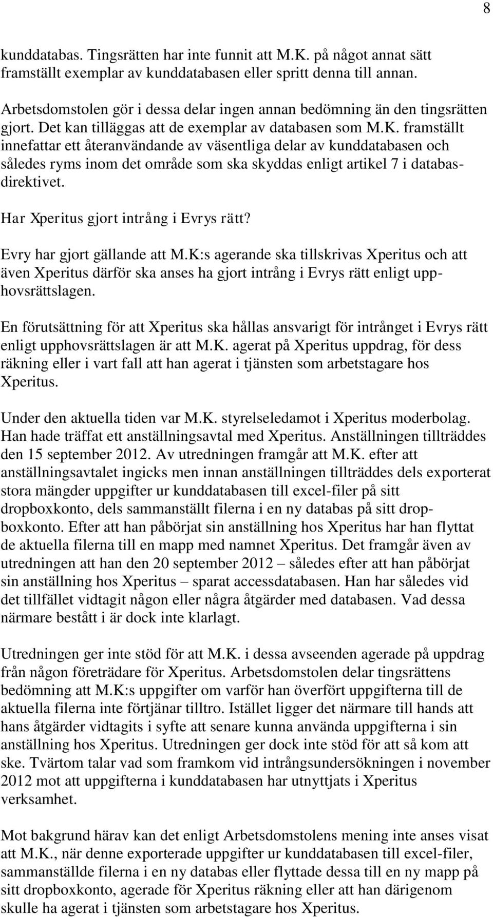 framställt innefattar ett återanvändande av väsentliga delar av kunddatabasen och således ryms inom det område som ska skyddas enligt artikel 7 i databasdirektivet.