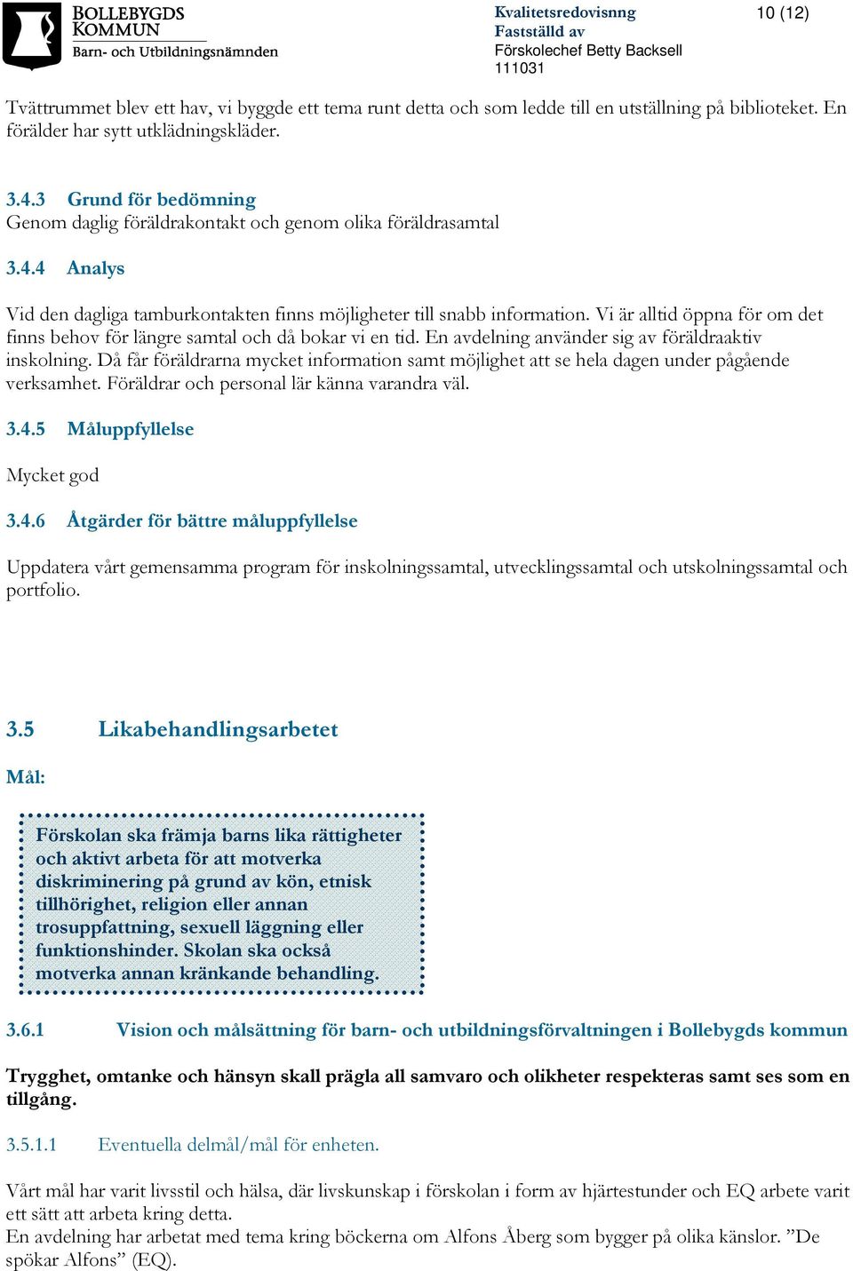 Vi är alltid öppna för om det finns behov för längre samtal och då bokar vi en tid. En avdelning använder sig av föräldraaktiv inskolning.