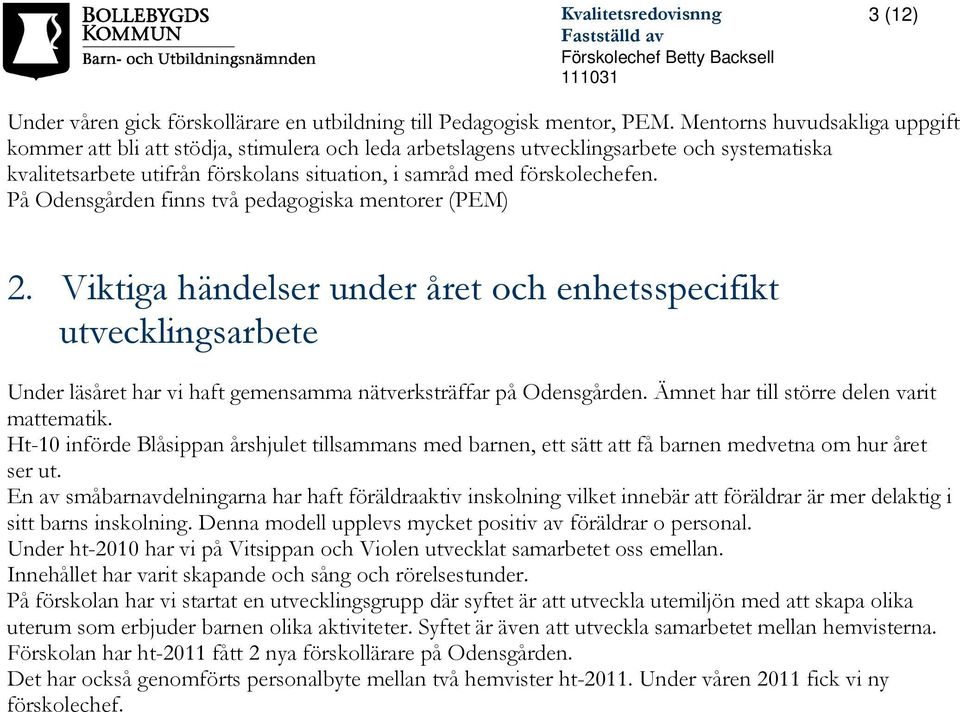 På Odensgården finns två pedagogiska mentorer (PEM) 2. Viktiga händelser under året och enhetsspecifikt utvecklingsarbete Under läsåret har vi haft gemensamma nätverksträffar på Odensgården.