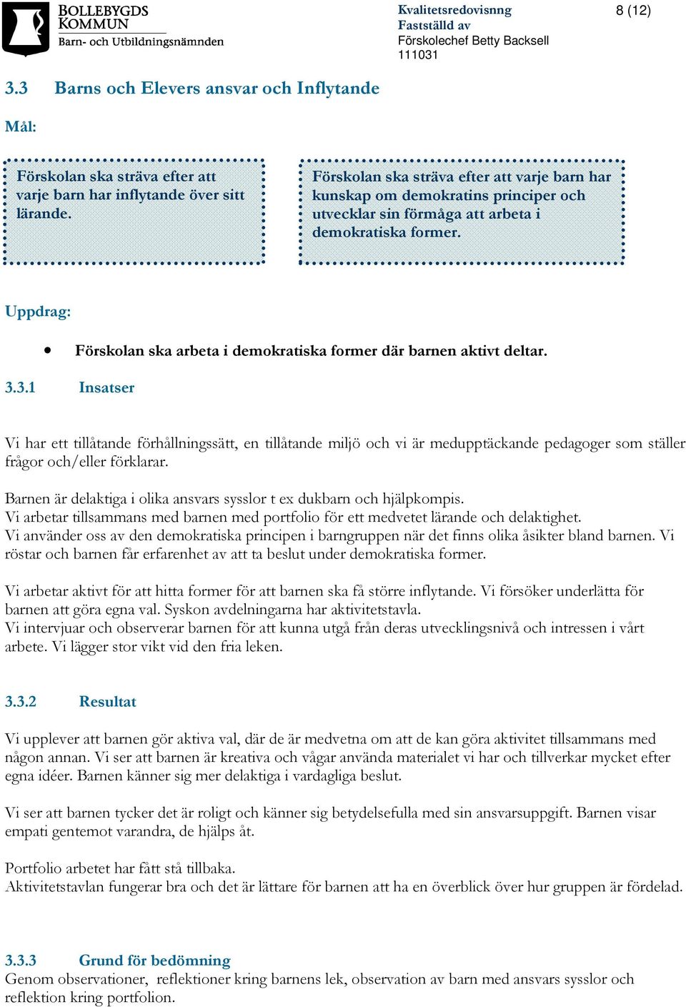 Uppdrag: Förskolan ska arbeta i demokratiska former där barnen aktivt deltar. 3.