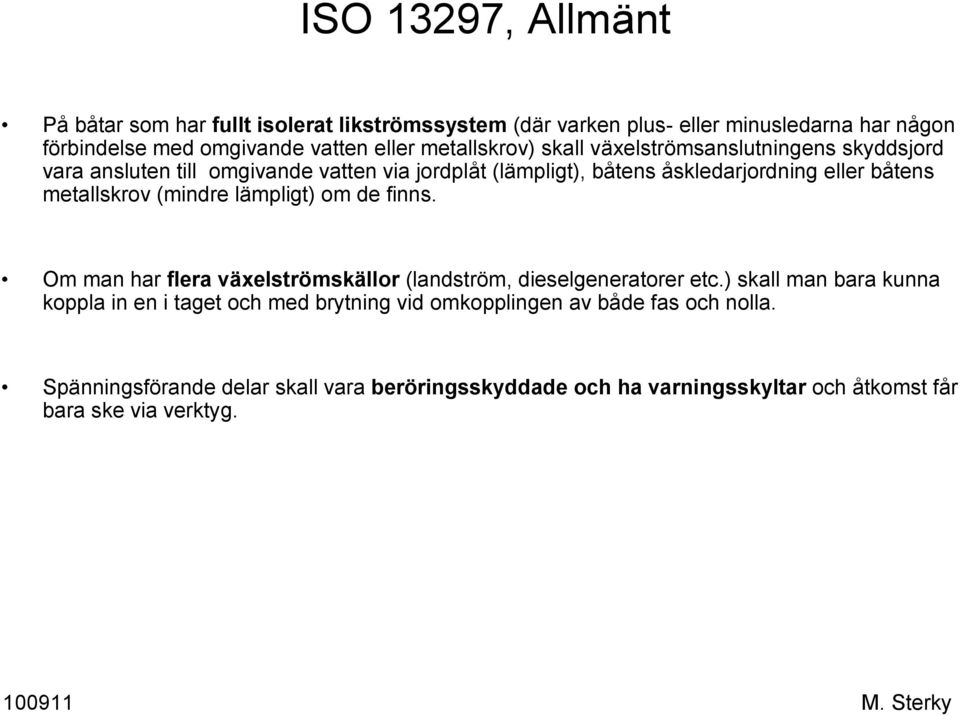 metallskrov (mindre lämpligt) om de finns. Om man har flera växelströmskällor (landström, dieselgeneratorer etc.