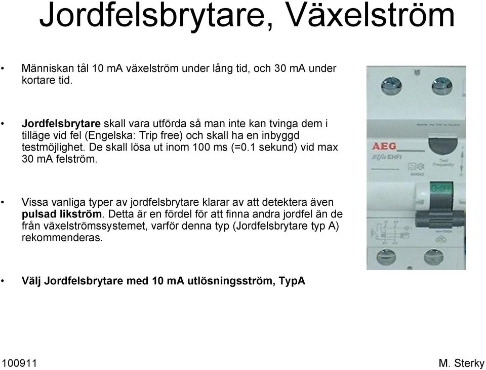 De skall lösa ut inom 100 ms (=0.1 sekund) vid max 30 ma felström.