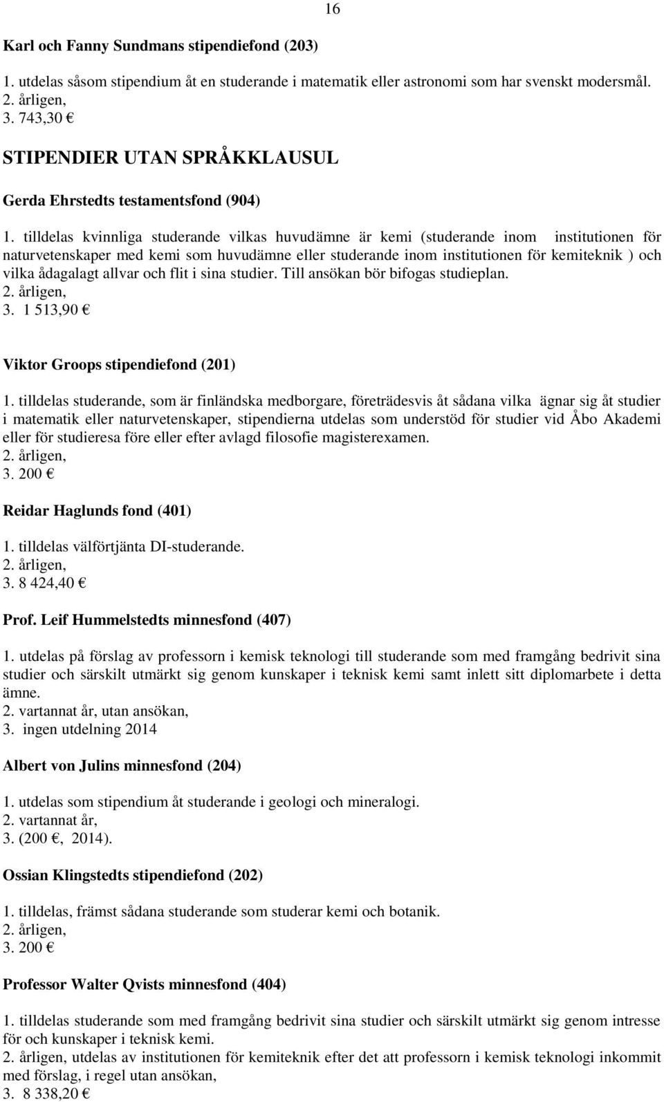 tilldelas kvinnliga studerande vilkas huvudämne är kemi (studerande inom institutionen för naturvetenskaper med kemi som huvudämne eller studerande inom institutionen för kemiteknik ) och vilka