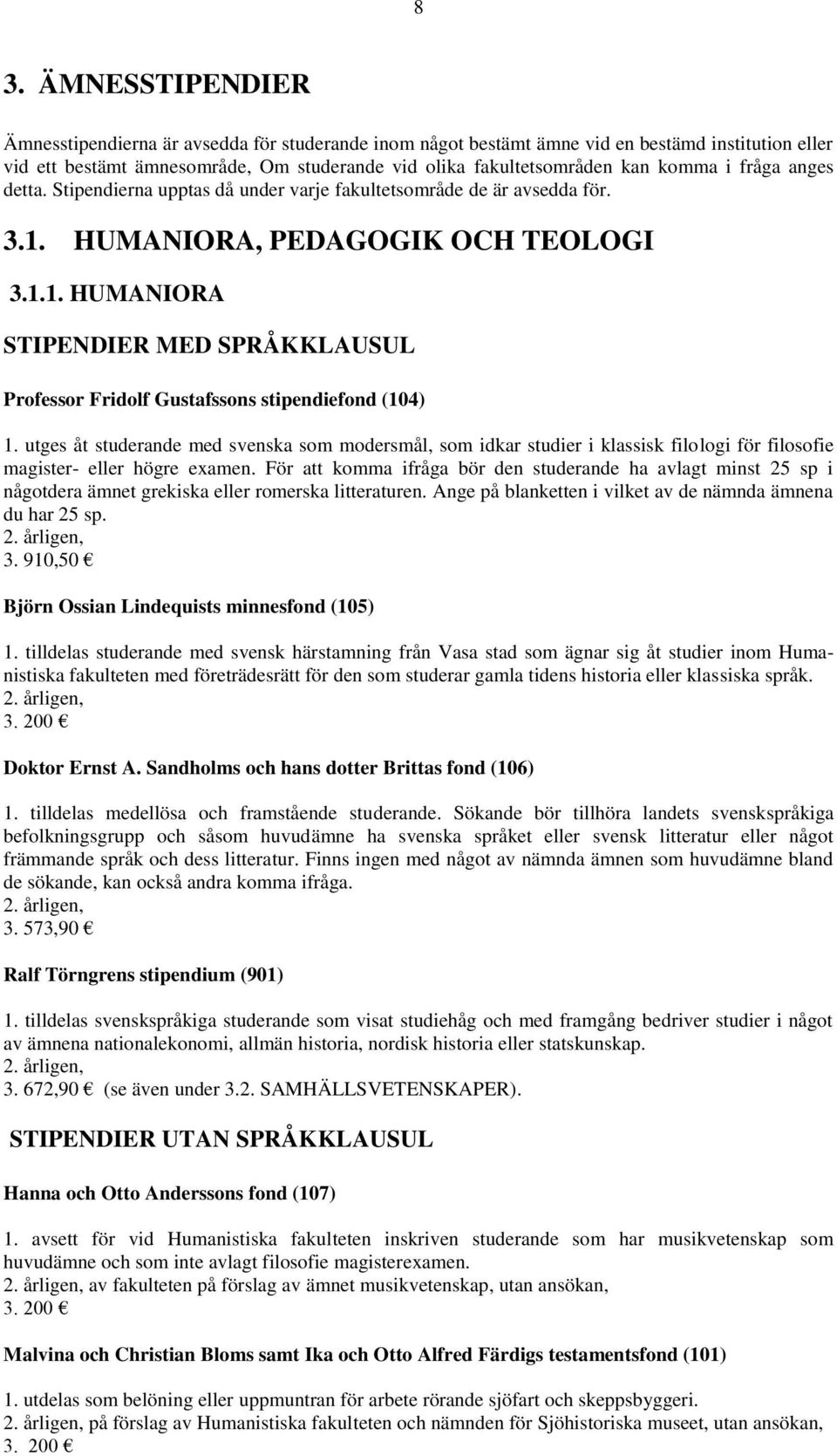 utges åt studerande med svenska som modersmål, som idkar studier i klassisk filologi för filosofie magister- eller högre examen.