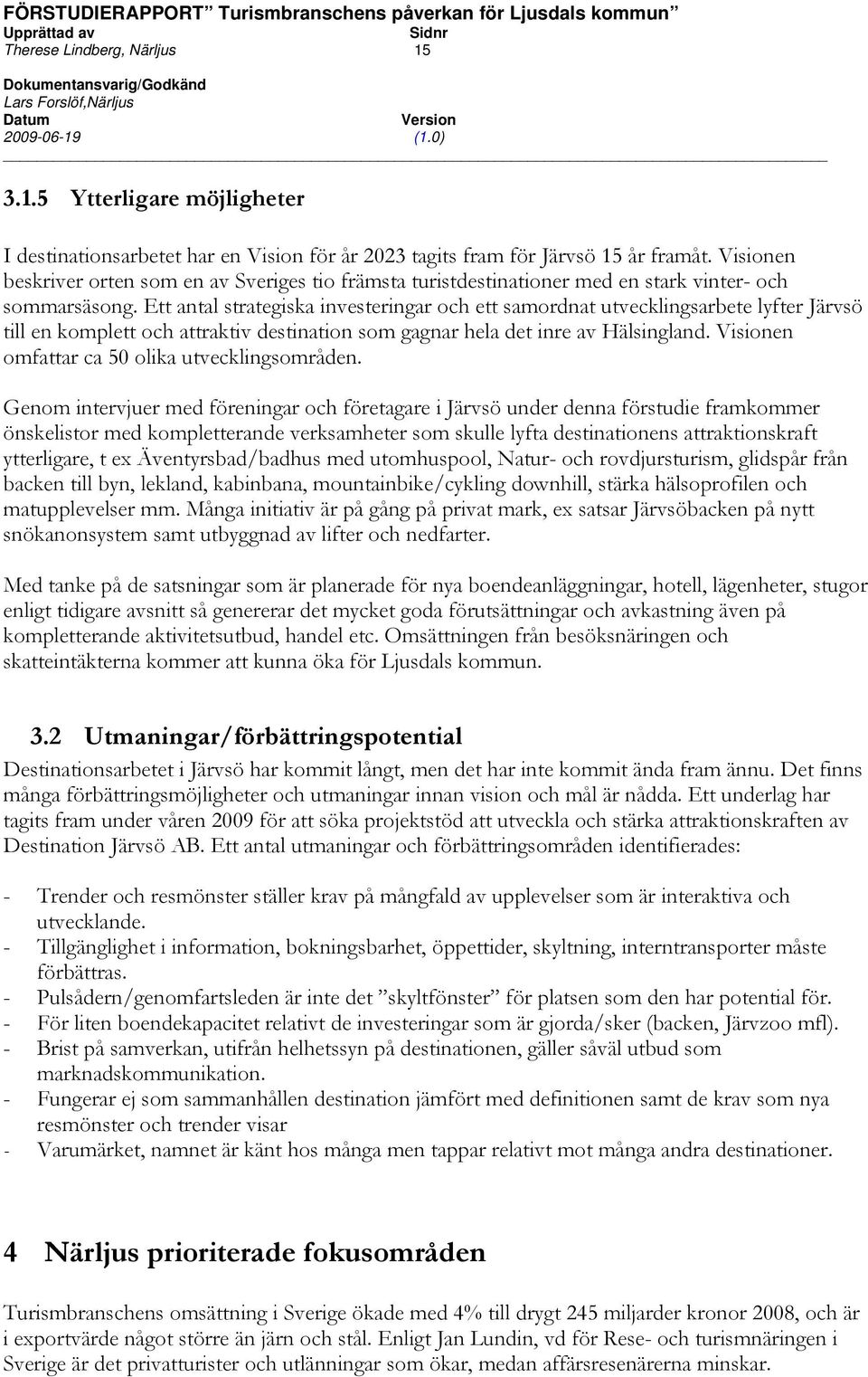 Ett antal strategiska investeringar och ett samordnat utvecklingsarbete lyfter Järvsö till en komplett och attraktiv destination som gagnar hela det inre av Hälsingland.