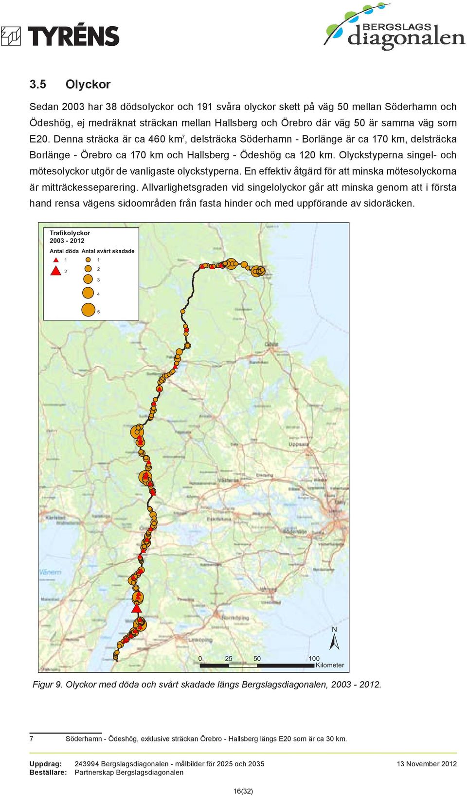 Olyckstyperna singel- och mötesolyckor utgör de vanligaste olyckstyperna. En effektiv åtgärd för att minska mötesolyckorna är mitträckesseparering.