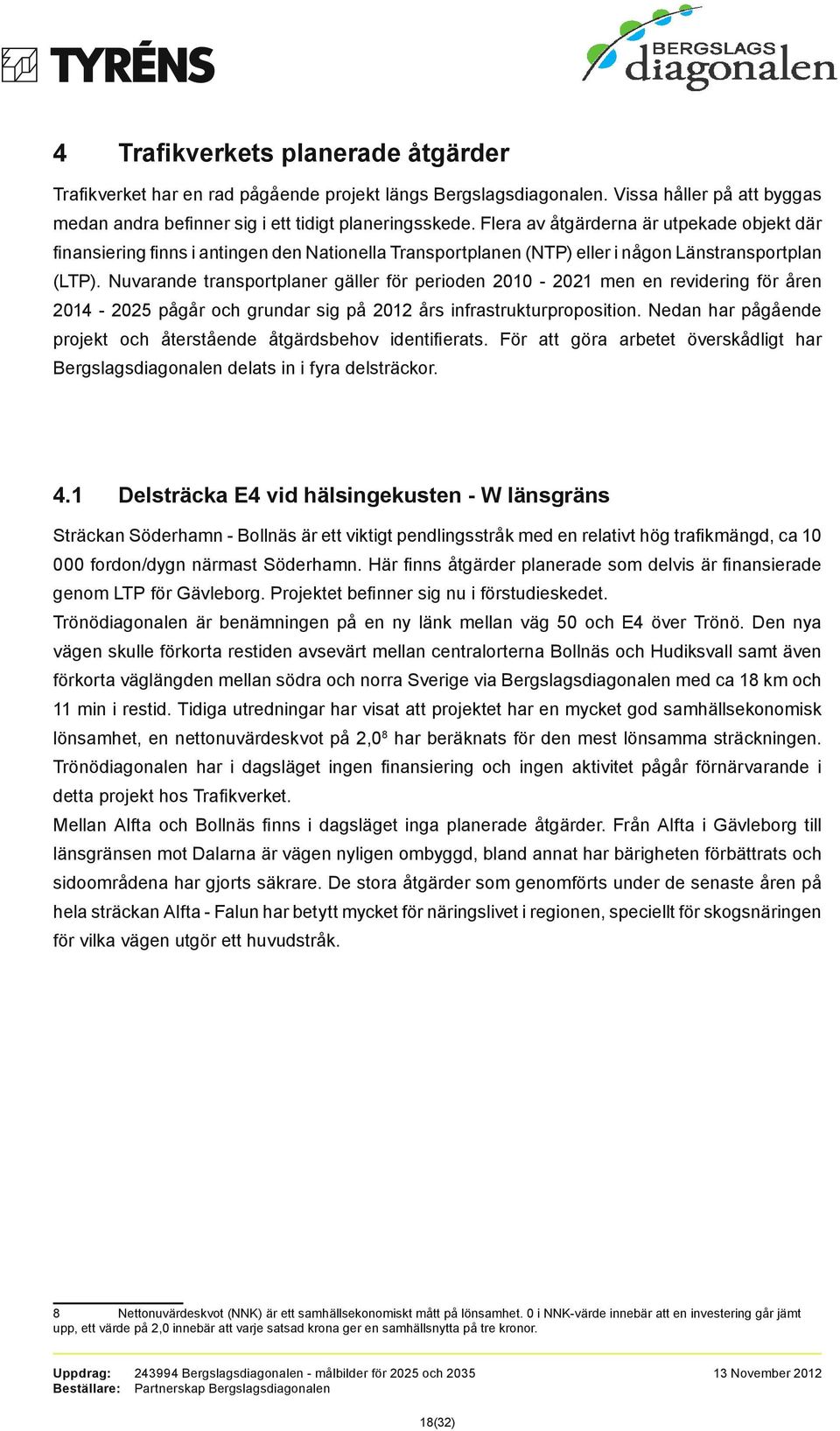 Nuvarande transportplaner gäller för perioden 2010-2021 men en revidering för åren 2014-2025 pågår och grundar sig på 2012 års infrastrukturproposition.