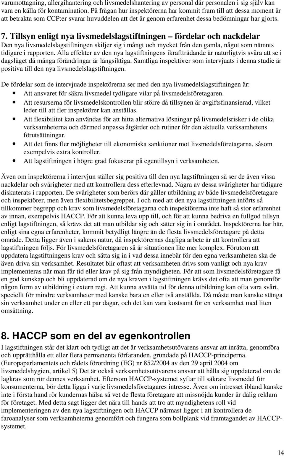 Tillsyn enligt nya livsmedelslagstiftningen fördelar och nackdelar Den nya livsmedelslagstiftningen skiljer sig i mångt och mycket från den gamla, något som nämnts tidigare i rapporten.