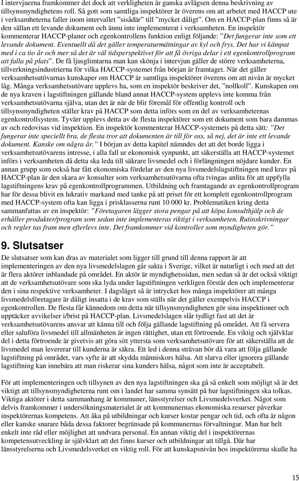 Om en HACCP-plan finns så är den sällan ett levande dokument och ännu inte implementerat i verksamheten.