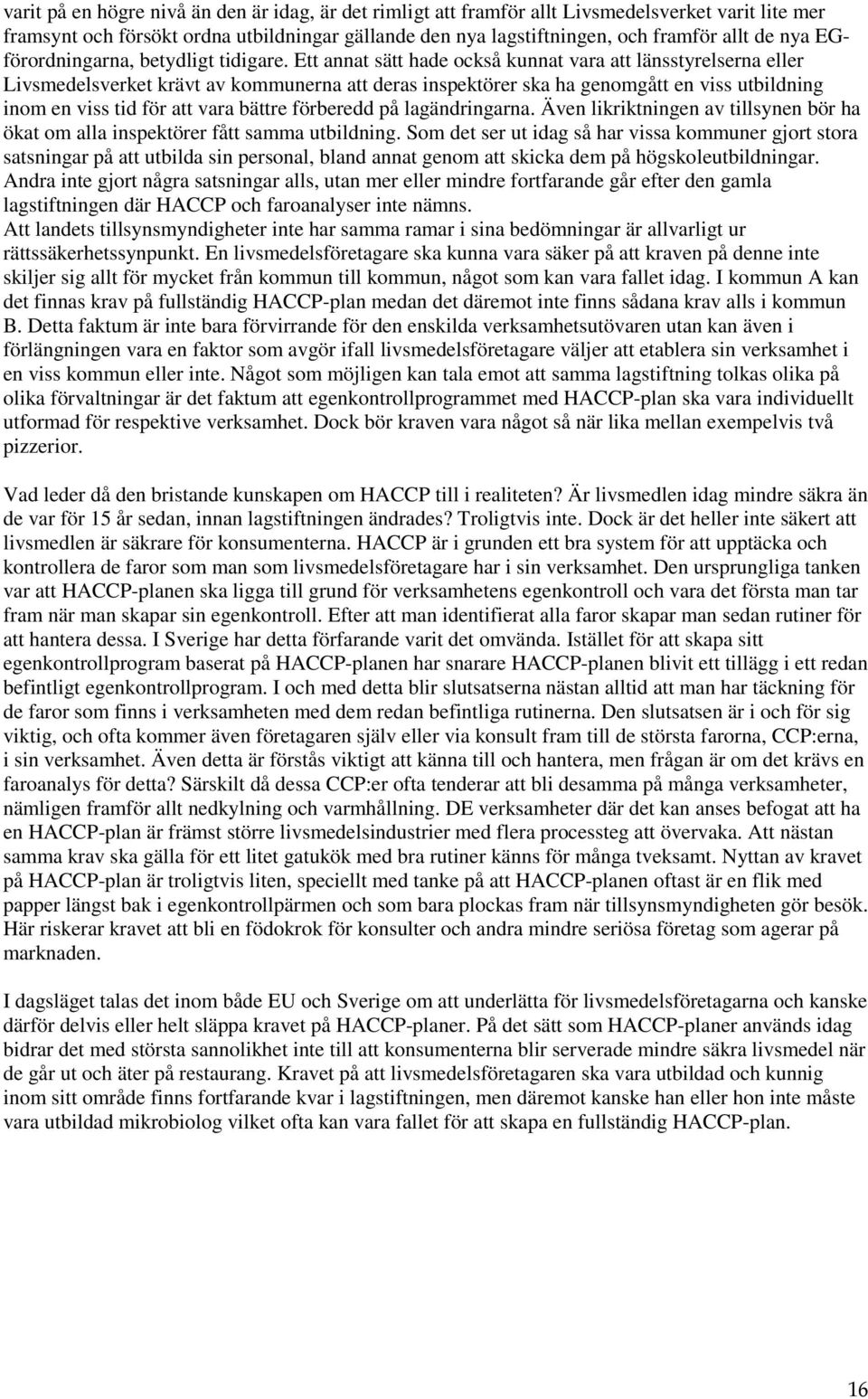 Ett annat sätt hade också kunnat vara att länsstyrelserna eller Livsmedelsverket krävt av kommunerna att deras inspektörer ska ha genomgått en viss utbildning inom en viss tid för att vara bättre