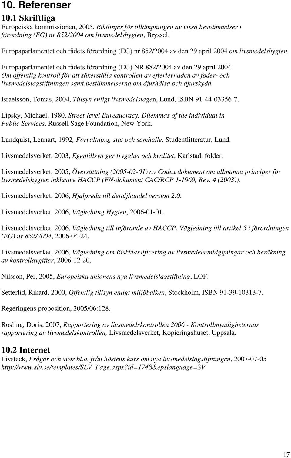 Europaparlamentet och rådets förordning (EG) NR 882/2004 av den 29 april 2004 Om offentlig kontroll för att säkerställa kontrollen av efterlevnaden av foder- och livsmedelslagstiftningen samt