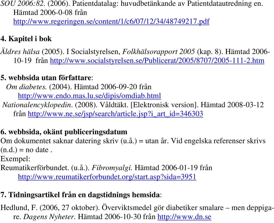 Hämtad 2006-09-20 från http://www.endo.mas.lu.se/dipis/omdiab.html Nationalencyklopedin. (2008). Våldtäkt. [Elektronisk version]. Hämtad 2008-03-12 från http://www.ne.se/jsp/search/article.jsp?i_art_id=346303 6.