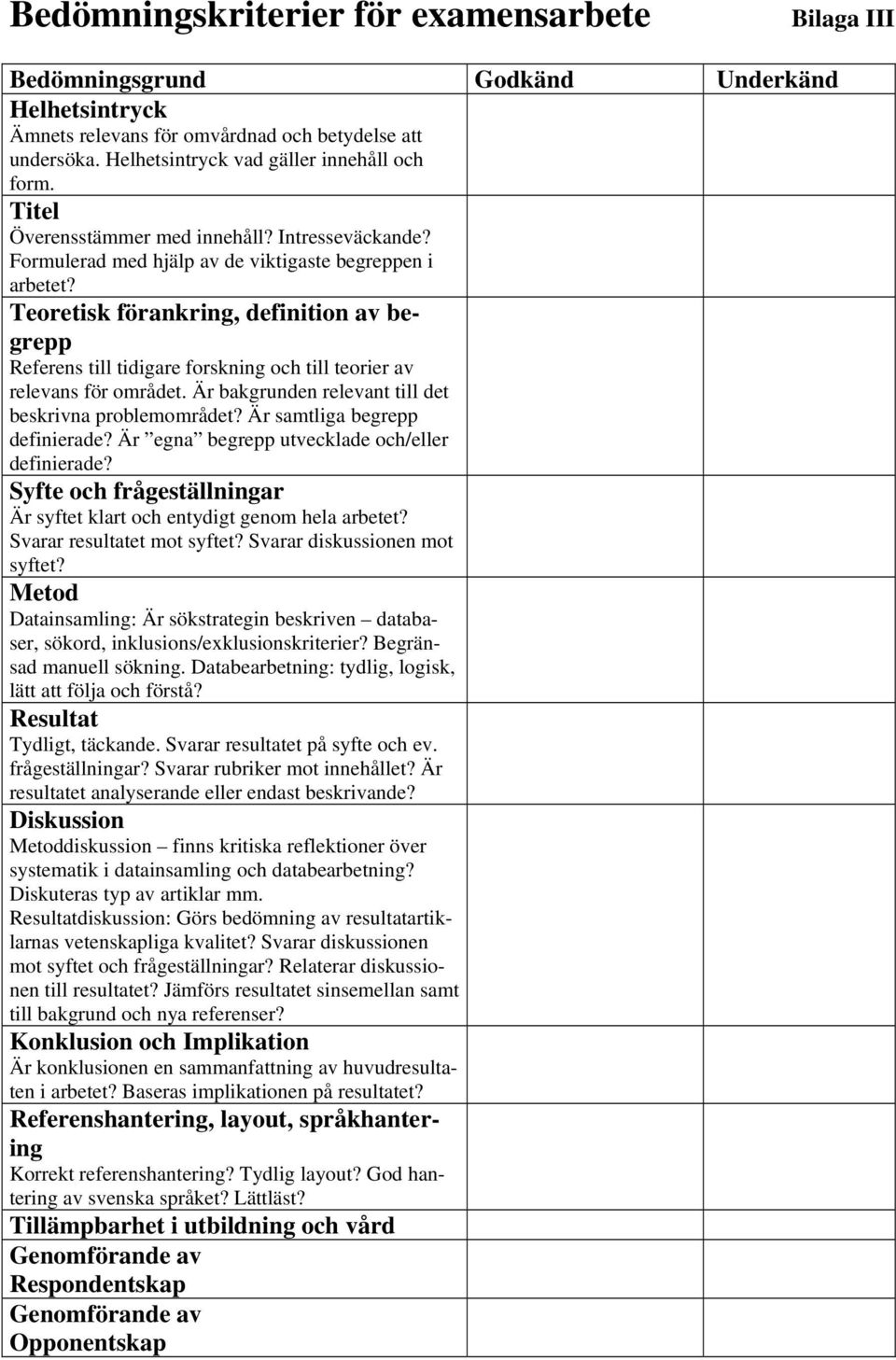 Teoretisk förankring, definition av begrepp Referens till tidigare forskning och till teorier av relevans för området. Är bakgrunden relevant till det beskrivna problemområdet?