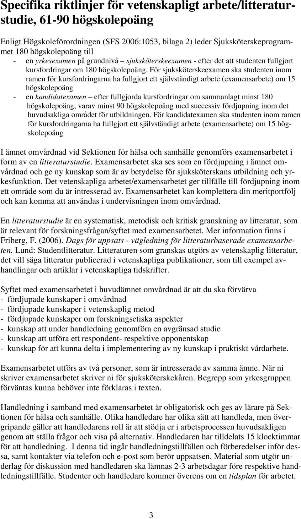 För sjuksköterskeexamen ska studenten inom ramen för kursfordringarna ha fullgjort ett självständigt arbete (examensarbete) om 15 högskolepoäng - en kandidatexamen efter fullgjorda kursfordringar om