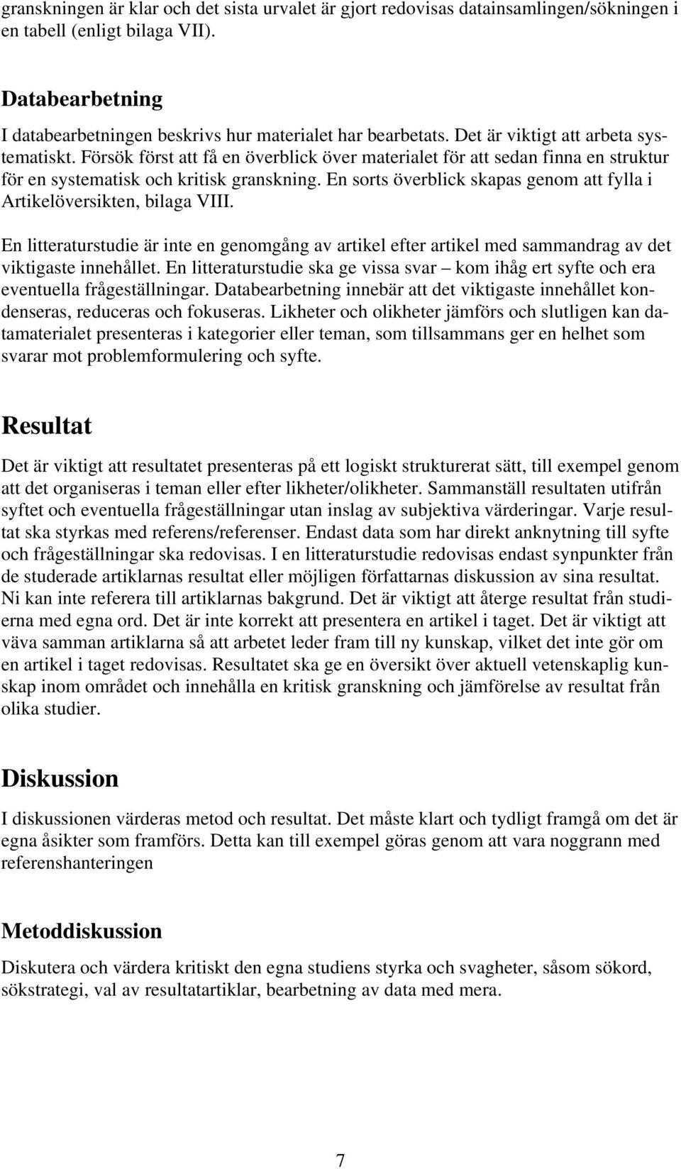 En sorts överblick skapas genom att fylla i Artikelöversikten, bilaga VIII. En litteraturstudie är inte en genomgång av artikel efter artikel med sammandrag av det viktigaste innehållet.