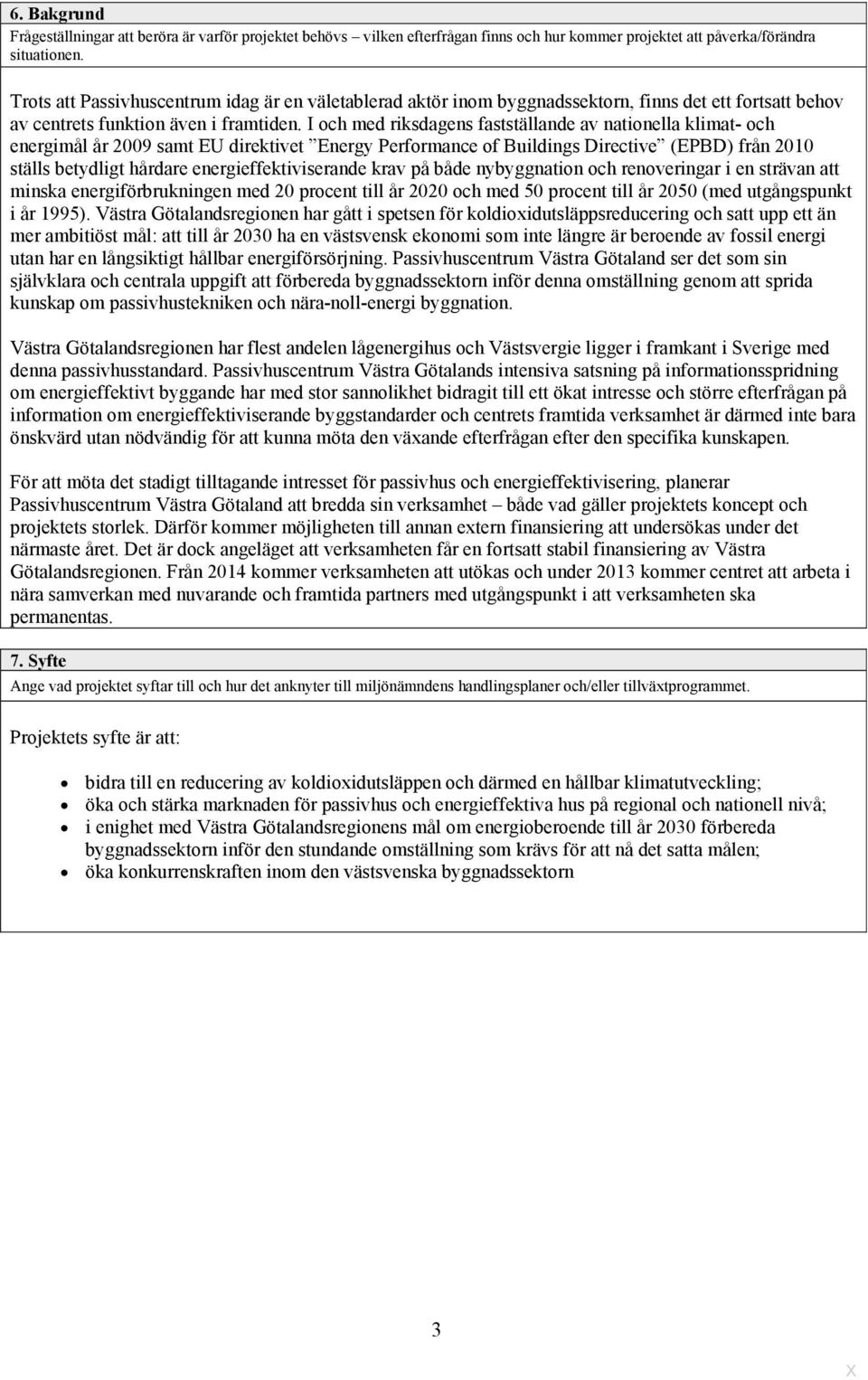 I och med riksdagens fastställande av nationella klimat- och energimål år 2009 samt EU direktivet Energy Performance of Buildings Directive (EPBD) från 2010 ställs betydligt hårdare