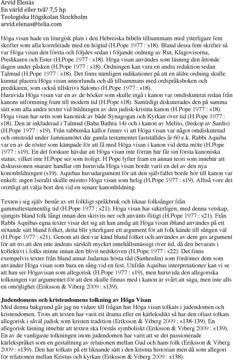 Höga visan användes som läsning den åttonde dagen under påsken (H.Pope 1977 : s18).