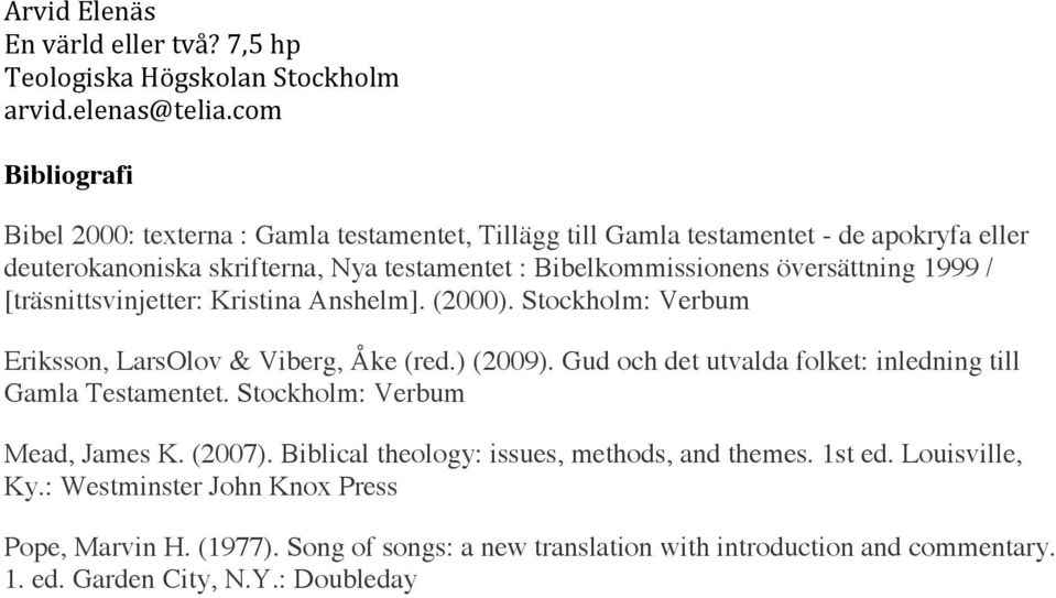 Gud och det utvalda folket: inledning till Gamla Testamentet. Stockholm: Verbum Mead, James K. (2007). Biblical theology: issues, methods, and themes. 1st ed.