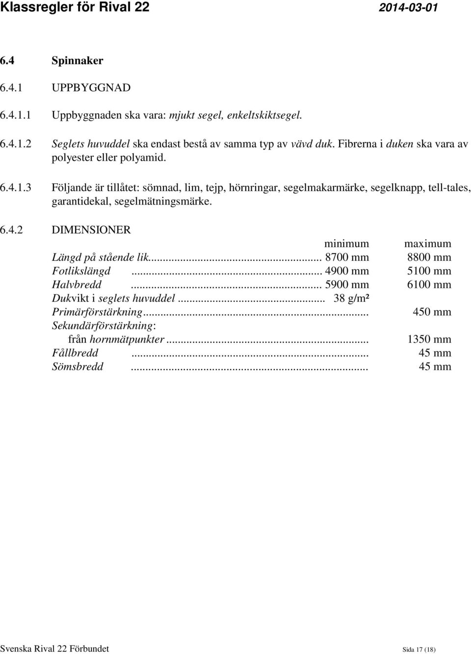 3 Följande är tillåtet: sömnad, lim, tejp, hörnringar, segelmakarmärke, segelknapp, tell-tales, garantidekal, segelmätningsmärke. 6.4.