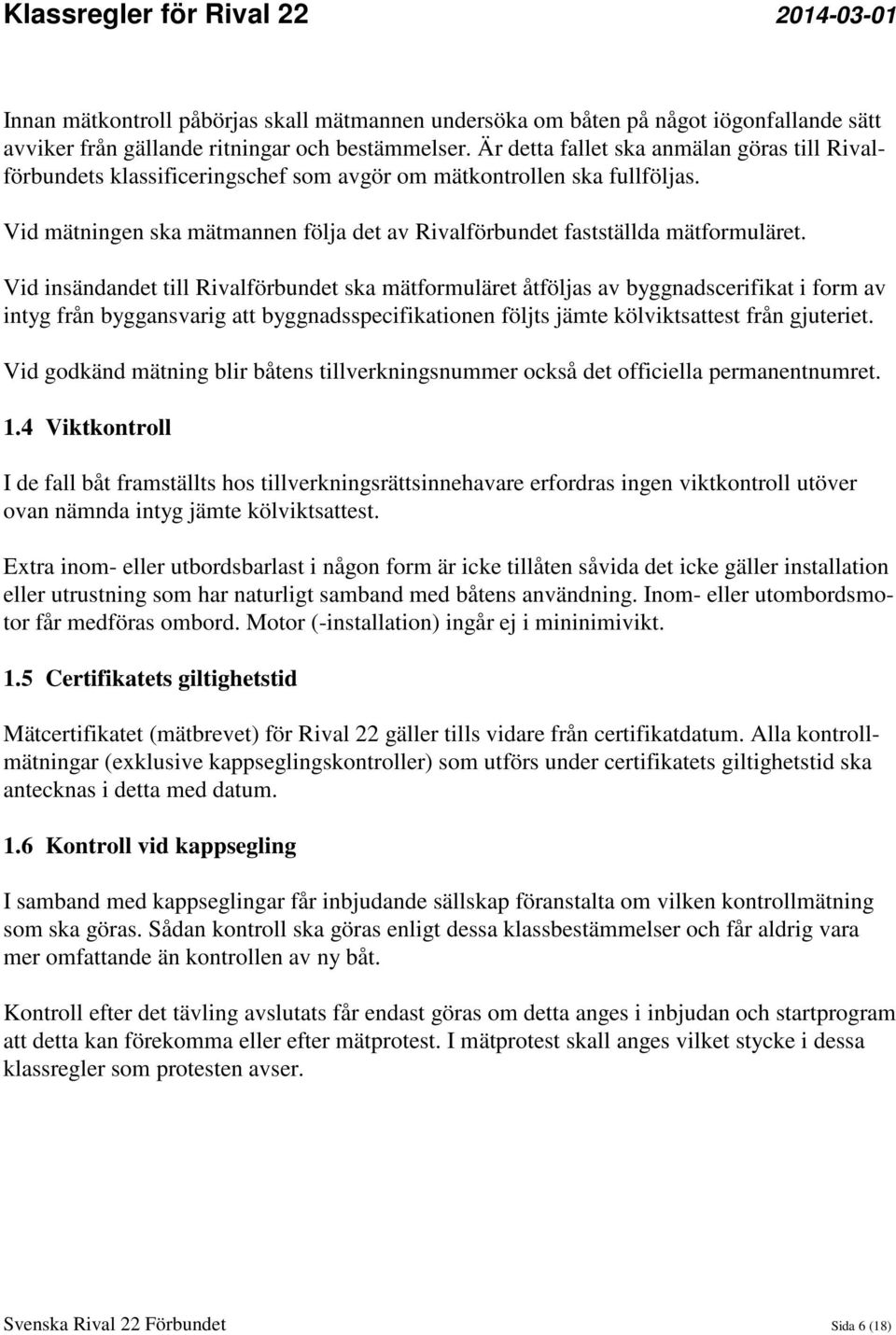 Vid insändandet till Rivalförbundet ska mätformuläret åtföljas av byggnadscerifikat i form av intyg från byggansvarig att byggnadsspecifikationen följts jämte kölviktsattest från gjuteriet.