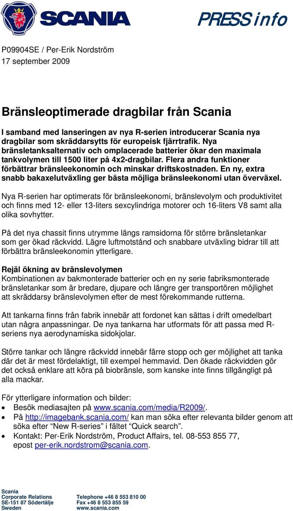 Flera andra funktioner förbättrar bränsleekonomin och minskar driftskostnaden. En ny, extra snabb bakaxelutväxling ger bästa möjliga bränsleekonomi utan överväxel.