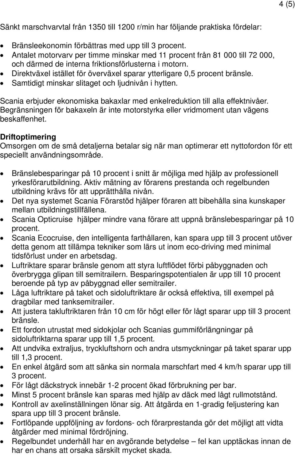 Direktväxel istället för överväxel sparar ytterligare 0,5 procent bränsle. Samtidigt minskar slitaget och ljudnivån i hytten.