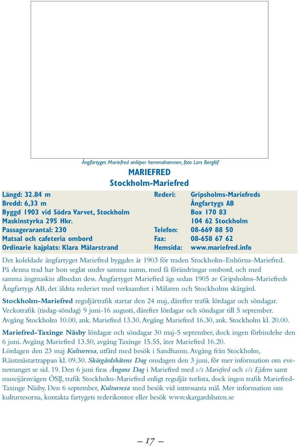 Gripsholms-Mariefreds Ångfartygs AB Box 170 83 104 62 Stockholm Telefon: 08-669 88 50 Fax: 08-658 67 62 Hemsida: www.mariefred.