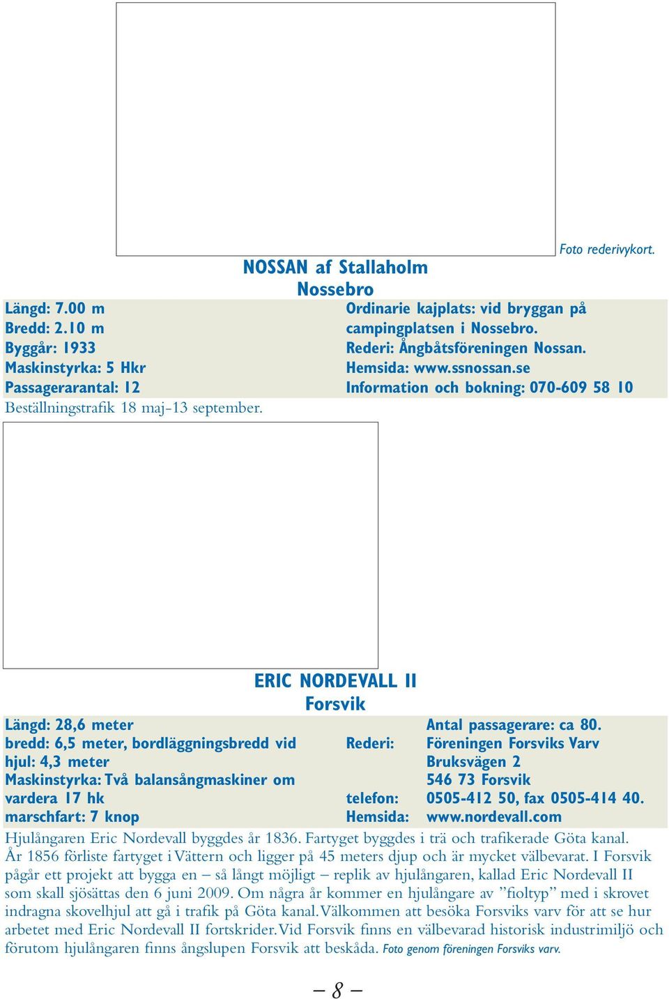 Eric Nordevall II Forsvik Längd: 28,6 meter antal passagerare: ca 80.