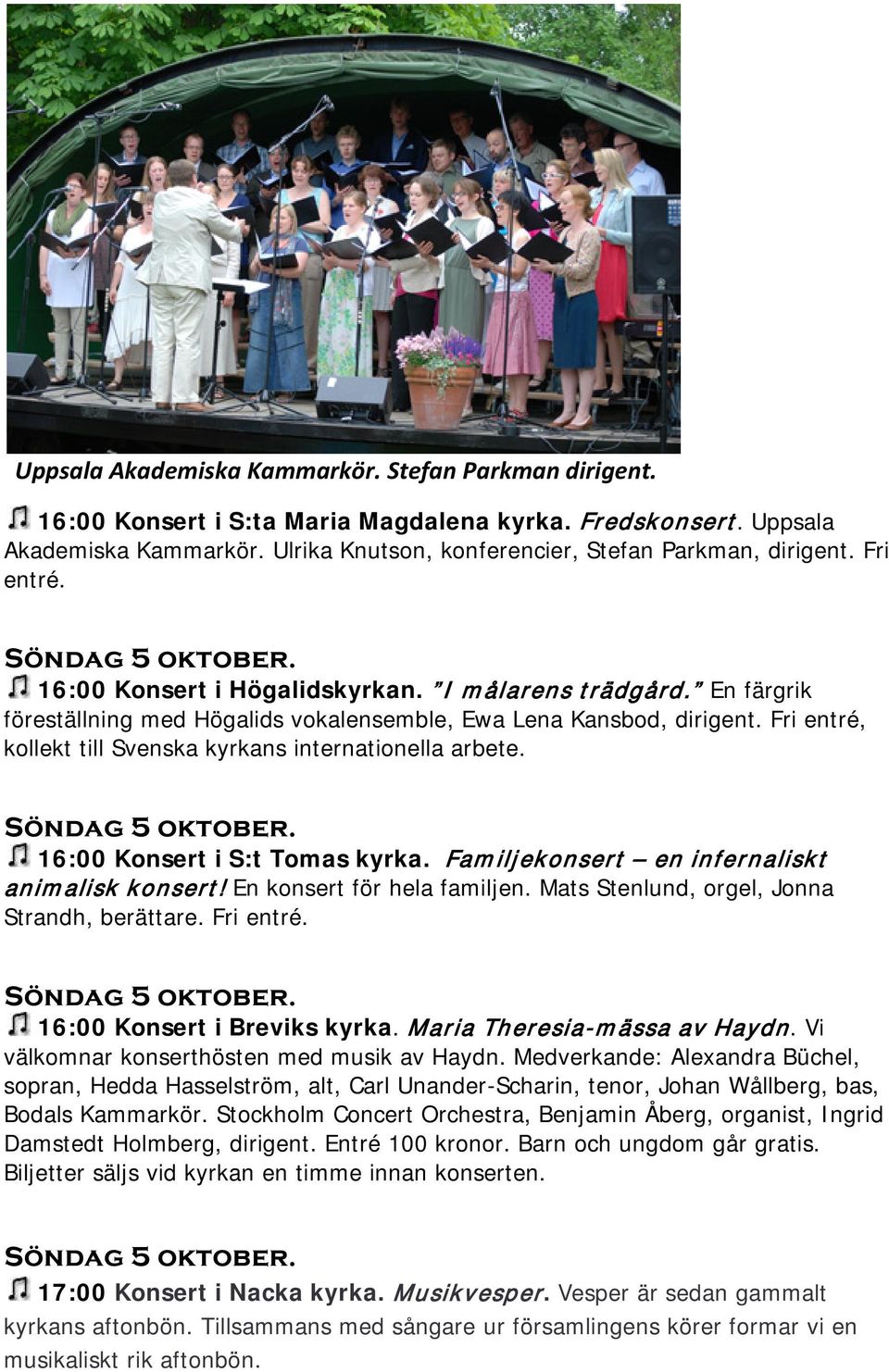 Fri entré, kollekt till Svenska kyrkans internationella arbete. Söndag 5 oktober. 16:00 Konsert i S:t Tomas kyrka. Familjekonsert en infernaliskt animalisk konsert! En konsert för hela familjen.