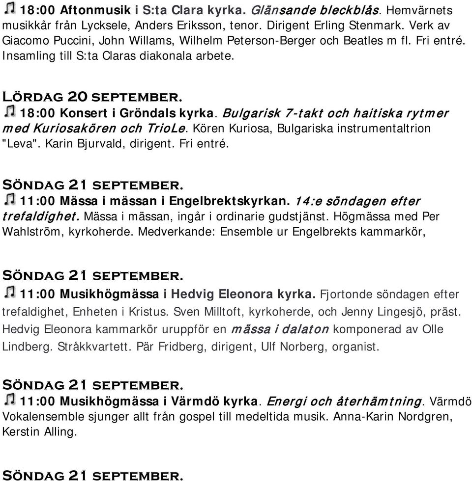 Bulgarisk 7-takt och haitiska rytmer med Kuriosakören och TrioLe. Kören Kuriosa, Bulgariska instrumentaltrion "Leva". Karin Bjurvald, dirigent. Fri entré. Söndag 21 september.