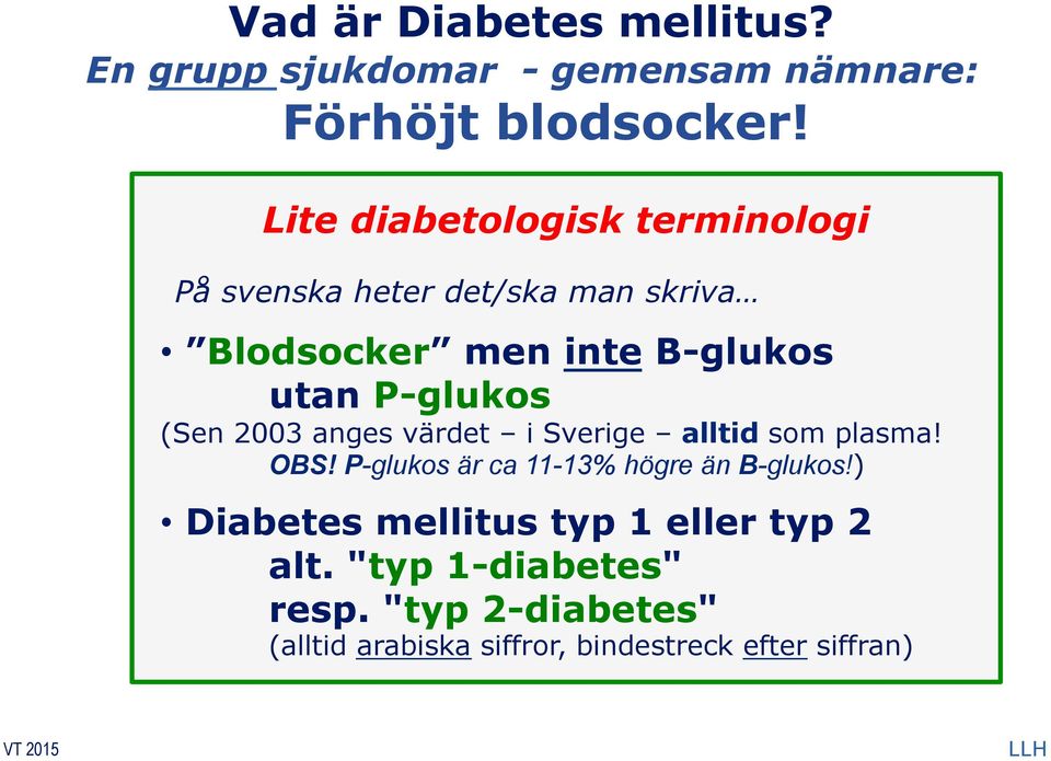 P-glukos (Sen 2003 anges värdet i Sverige alltid som plasma! OBS! P-glukos är ca 11-13% högre än B-glukos!