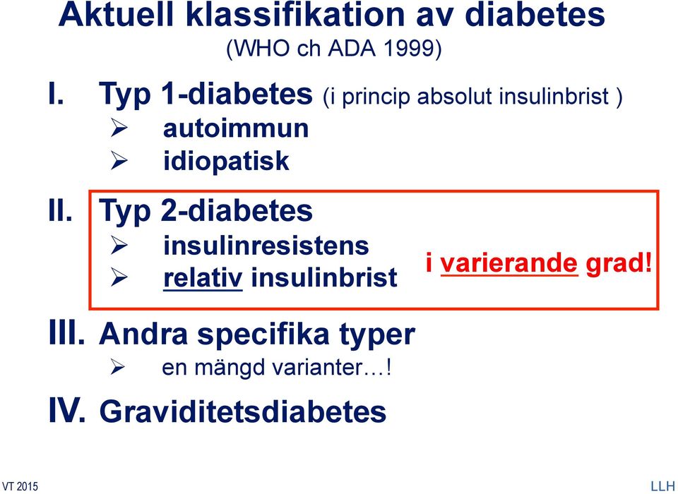 Ø Ø autoimmun idiopatisk Typ 2-diabetes Ø Ø insulinresistens relativ