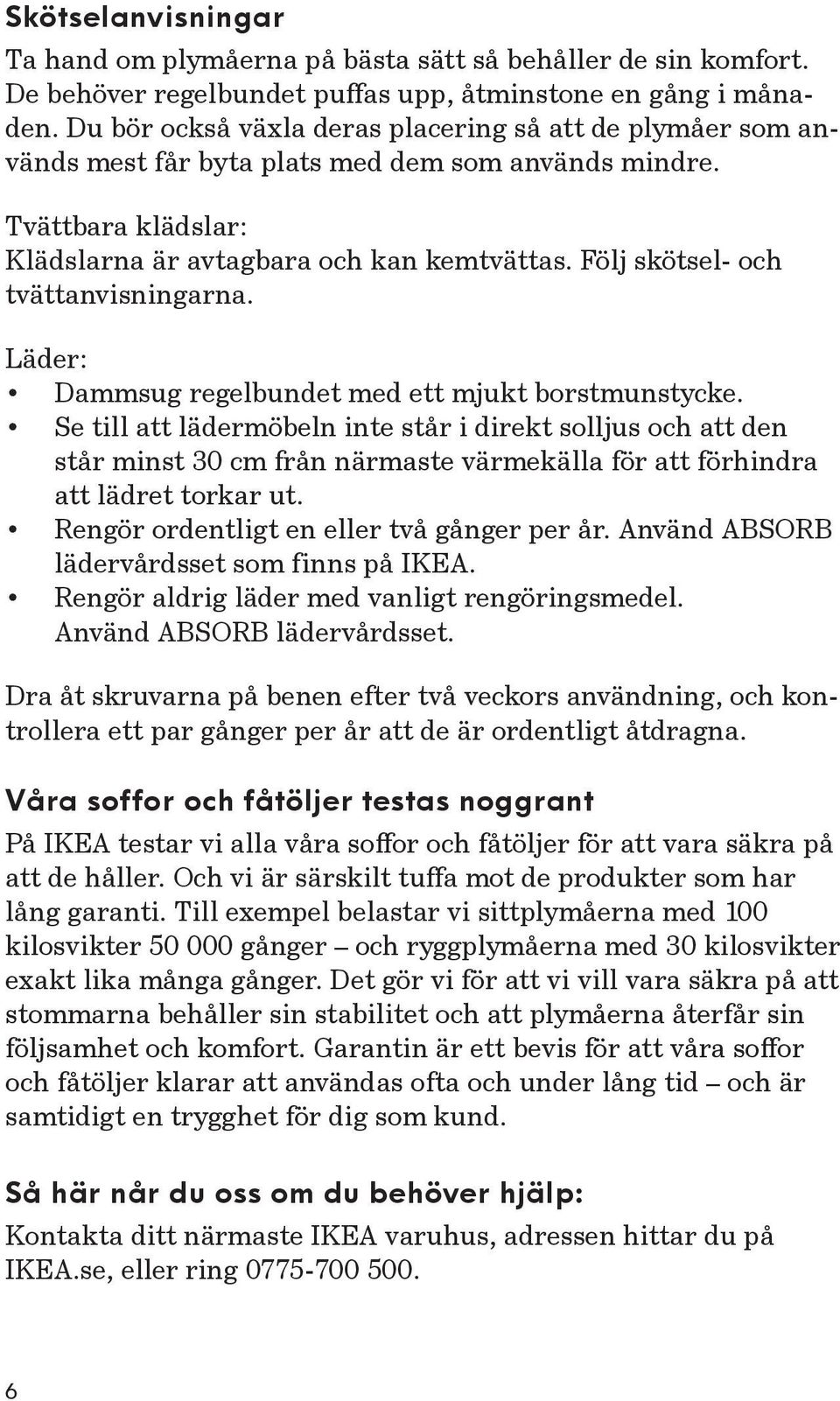 Följ skötsel- och tvättanvisningarna. Läder: Dammsug regelbundet med ett mjukt borstmunstycke.