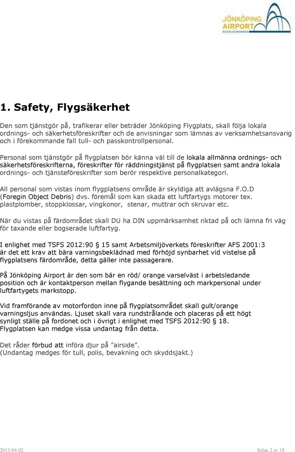 Personal som tjänstgör på flygplatsen bör känna väl till de lokala allmänna ordnings- och säkerhetsföreskrifterna, föreskrifter för räddningstjänst på flygplatsen samt andra lokala ordnings- och