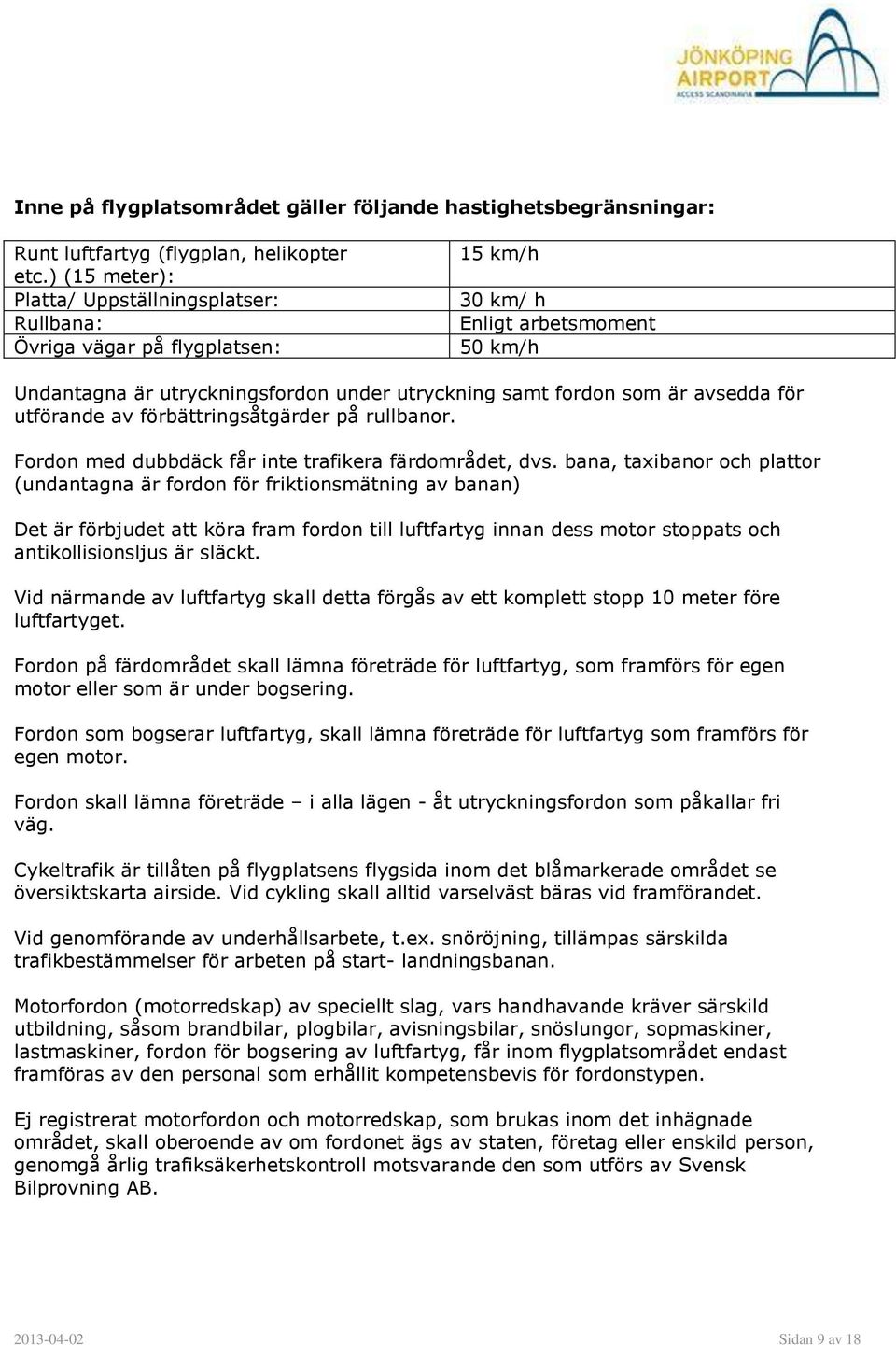 avsedda för utförande av förbättringsåtgärder på rullbanor. Fordon med dubbdäck får inte trafikera färdområdet, dvs.