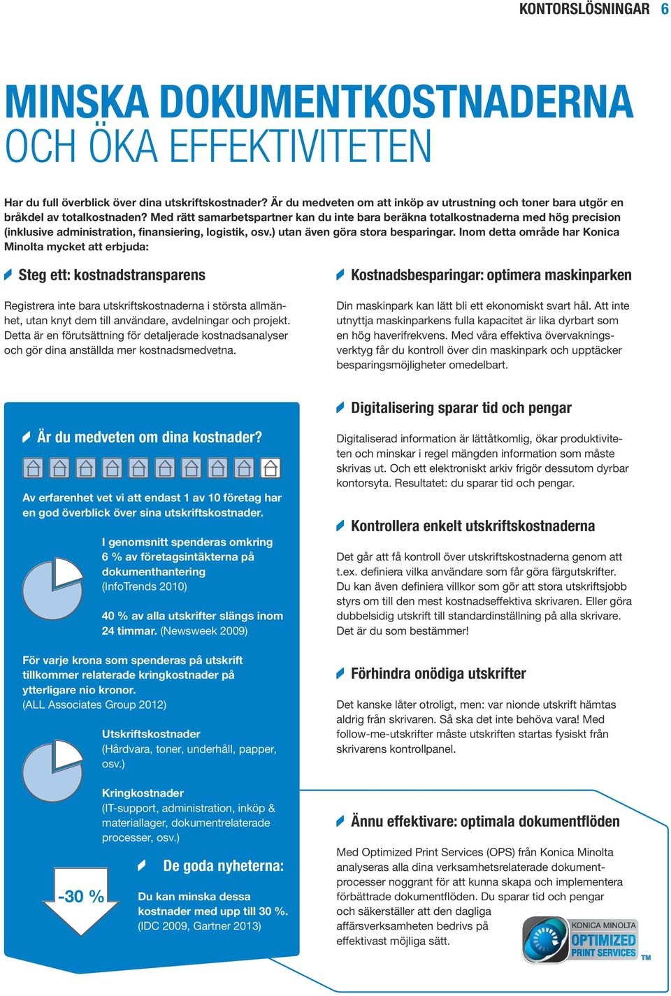 Med rätt samarbetspartner kan du inte bara beräkna totalkostnaderna med hög precision (inklusive administration, finansiering, logistik, osv.) utan även göra stora besparingar.