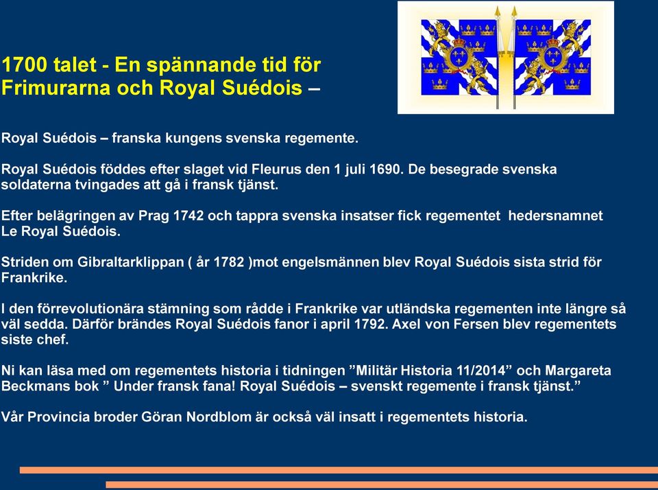 Striden om Gibraltarklippan ( år 1782 )mot engelsmännen blev Royal Suédois sista strid för Frankrike.