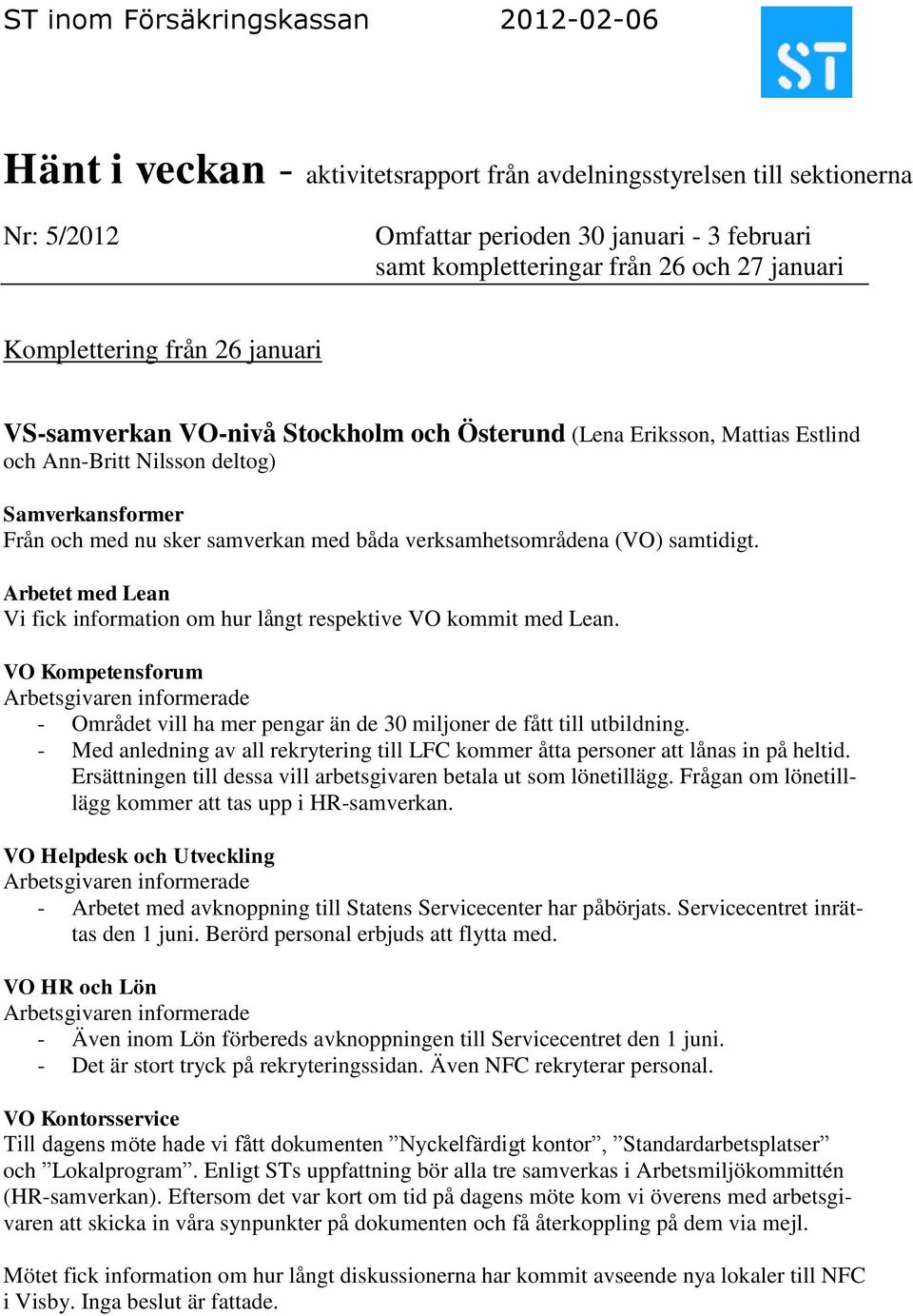 samtidigt. Arbetet med Lean Vi fick information om hur långt respektive VO kommit med Lean. VO Kompetensforum - Området vill ha mer pengar än de 30 miljoner de fått till utbildning.