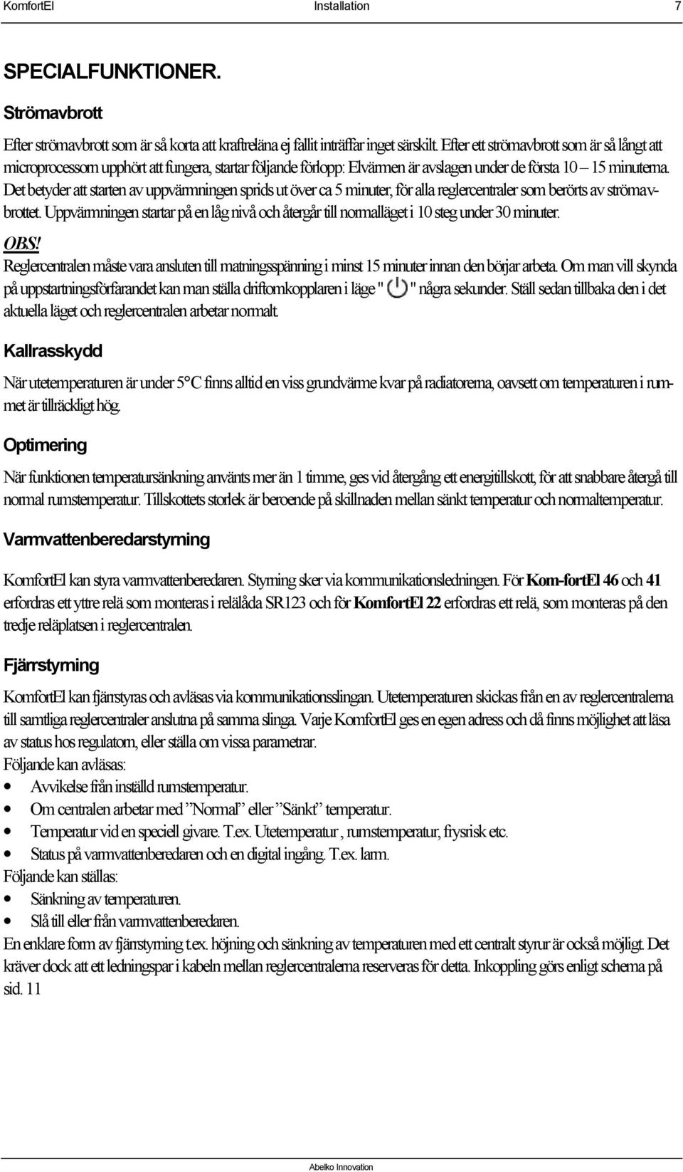 Det betyder att starten av uppvärmningen sprids ut över ca 5 minuter, för alla reglercentraler som berörts av strömavbrottet.