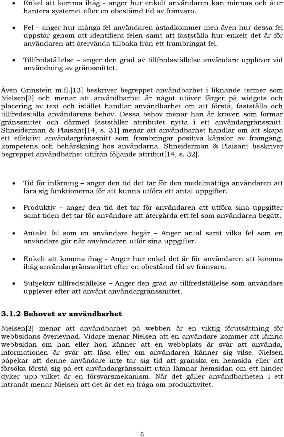 frambringat fel. Tillfredställelse anger den grad av tillfredsställelse användare upplever vid användning av gränssnittet. Även Grinstein m.fl.