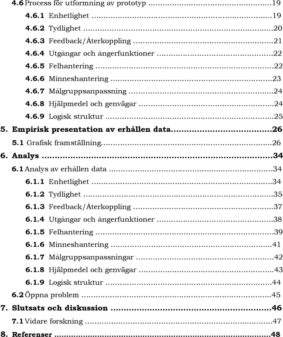 Analys av erhållen data...... 34 6.. Enhetlighet.34 6.. Tydlighet..35 6..3 Feedback/Återkoppling..37 6..4 Utgångar och ångerfunktioner.38 6..5 Felhantering 39 6..6 Minneshantering..4 6..7 Målgruppsanpassningar.